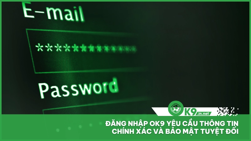 Đăng nhập ok9 yêu cầu thông tin chính xác và bảo mật tuyệt đối