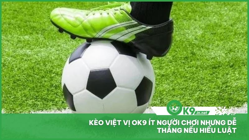 Kèo việt vị ok9 ít người chơi nhưng dễ thắng nếu hiểu luật